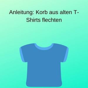 Anleitung Korb aus alten T-Shirts flechten