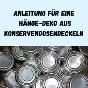 Anleitung für eine Hänge-Deko aus Konservendosendeckeln